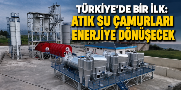TÜRKİYE’DE BİR İLK: ATIK SU ÇAMURLARI ENERJİYE DÖNÜŞECEK